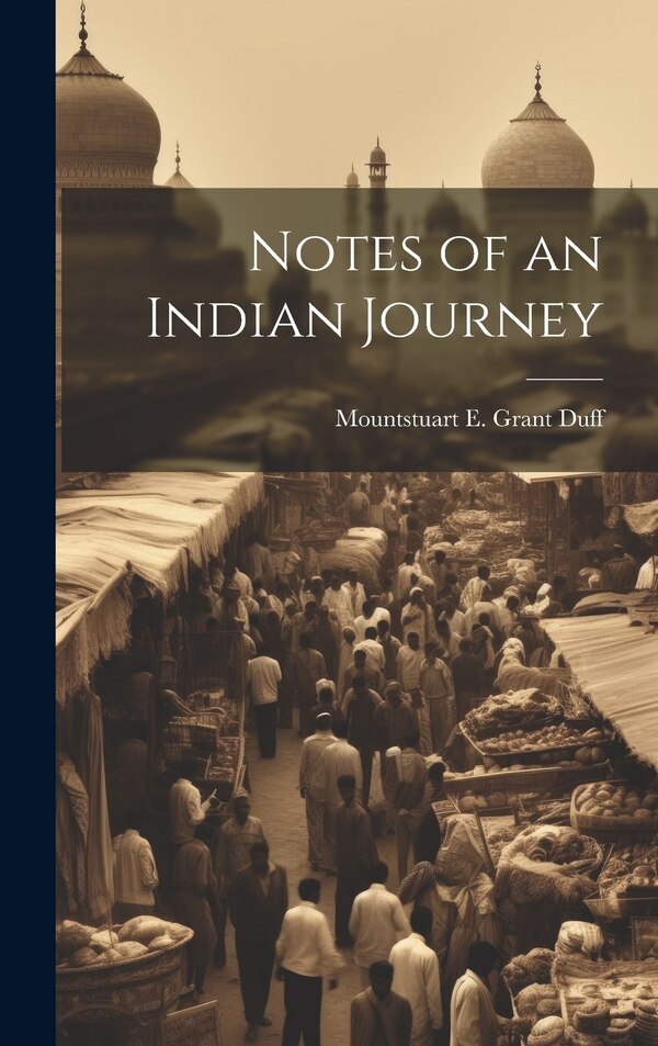 Notes of an Indian Journey by Mountstuart E Grant Duff, Hardcover | Indigo Chapters