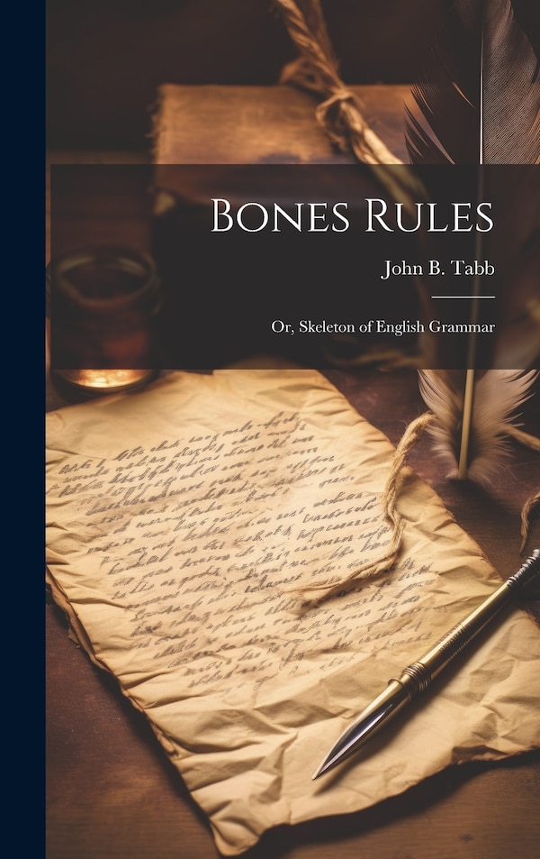 Bones Rules; Or Skeleton of English Grammar by John B Tabb, Hardcover | Indigo Chapters
