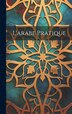 L'arabe Pratique by Anonymous, Hardcover | Indigo Chapters