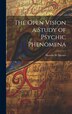 The Open Vision a Study of Psychic Phenomena by Horatio W Dresser, Hardcover | Indigo Chapters