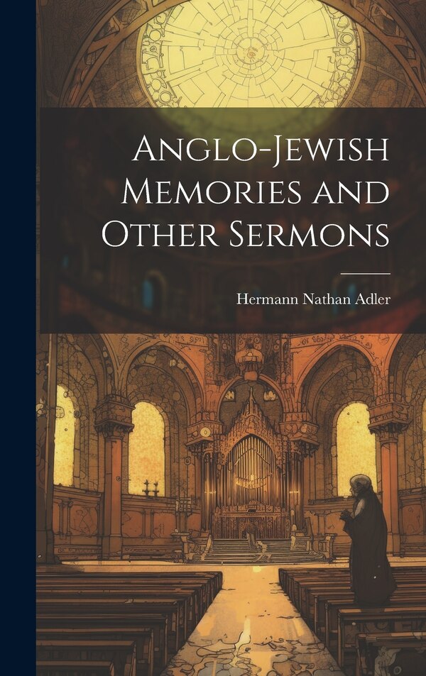 Anglo-Jewish Memories and Other Sermons by Hermann Nathan Adler, Hardcover | Indigo Chapters