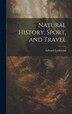 Natural History Sport and Travel by Edward Lockwood, Hardcover | Indigo Chapters