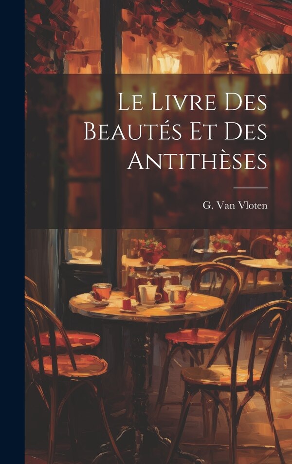 Le Livre Des Beautés Et Des Antithèses by G Van Vloten, Hardcover | Indigo Chapters