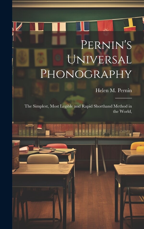 Pernin's Universal Phonography; the Simplest Most Legible and Rapid Shorthand Method in the World by Helen M Pernin, Hardcover | Indigo Chapters