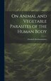 On Animal and Vegetable Parasites of the Human Body by Friedrich Küchenmeister, Hardcover | Indigo Chapters