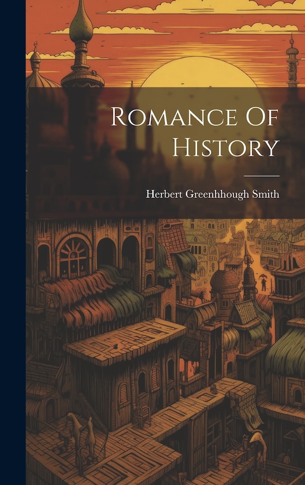 Romance Of History by Herbert Greenhhough Smith, Hardcover | Indigo Chapters