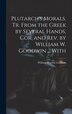 Plutarch's Morals. Tr. From the Greek by Several Hands. Cor. and rev. by William W. Goodwin by William Watson Goodwin, Hardcover | Indigo Chapters