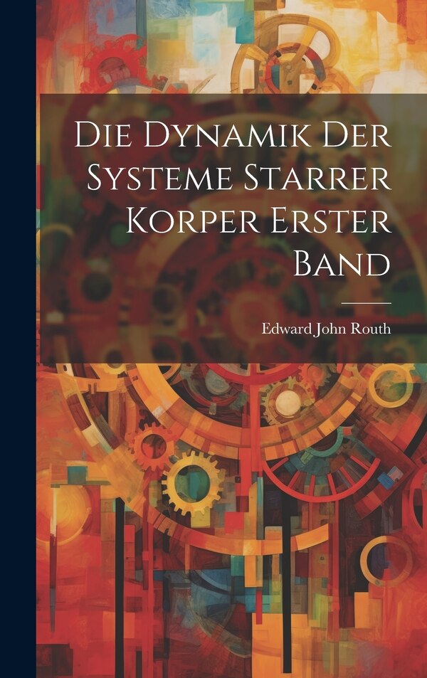 Die Dynamik Der Systeme Starrer Korper Erster Band by Edward John Routh, Hardcover | Indigo Chapters