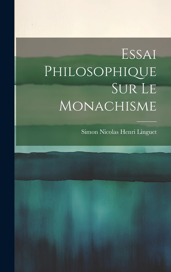 Essai Philosophique sur le Monachisme by Simon Nicolas Henri Linguet, Hardcover | Indigo Chapters