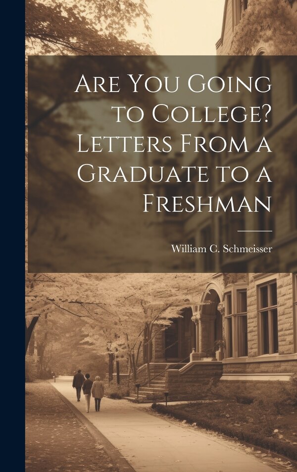 Are You Going to College? Letters From a Graduate to a Freshman by William C Schmeisser, Hardcover | Indigo Chapters