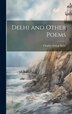 Delhi and Other Poems by Charles Arthur Kelly, Hardcover | Indigo Chapters