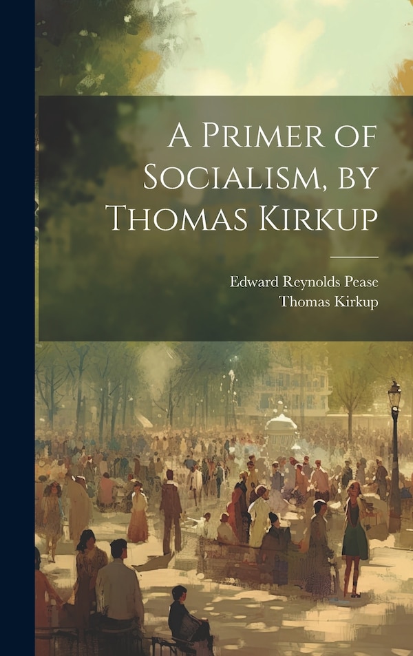 A Primer of Socialism by Thomas Kirkup by Edward Reynolds Pease, Hardcover | Indigo Chapters