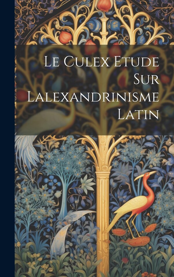 Le Culex Etude sur lalexandrinisme latin by Anonymous, Hardcover | Indigo Chapters