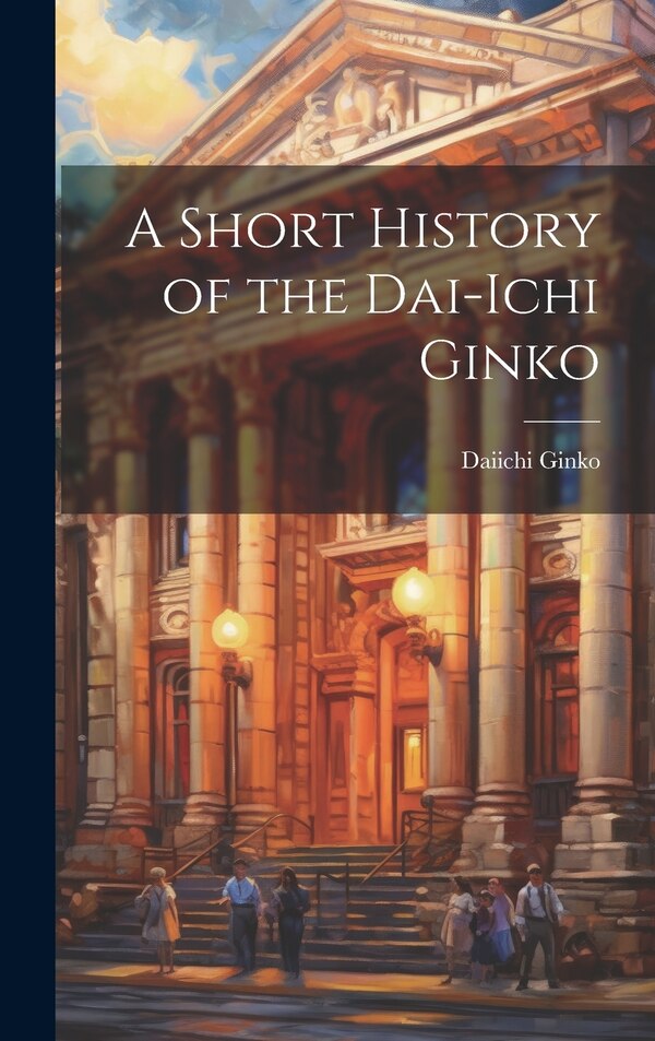 A Short History of the Dai-ichi Ginko by Daiichi Ginko, Hardcover | Indigo Chapters