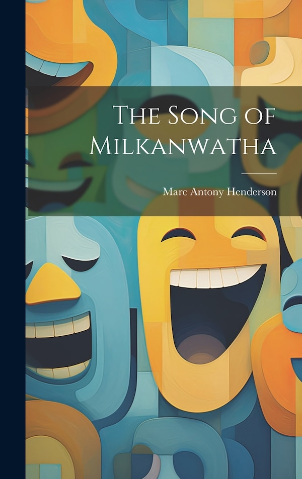 The Song of Milkanwatha by Marc Antony Henderson, Hardcover | Indigo Chapters