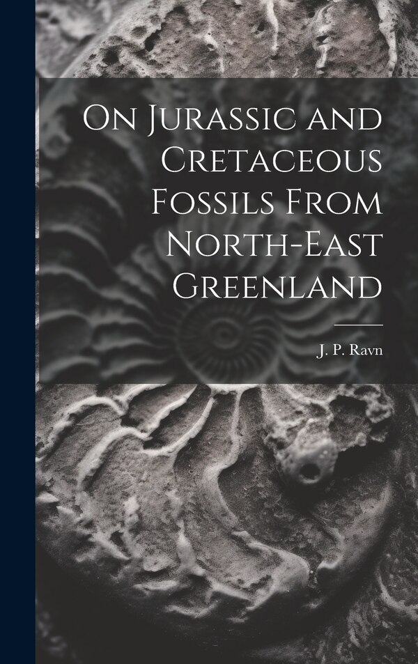 On Jurassic and Cretaceous Fossils From North-east Greenland by J P Ravn, Hardcover | Indigo Chapters
