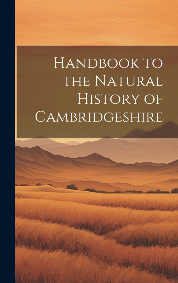 Handbook to the Natural History of Cambridgeshire by Anonymous, Hardcover | Indigo Chapters
