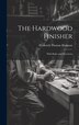 The Hardwood Finisher by Frederick Thomas Hodgson, Hardcover | Indigo Chapters