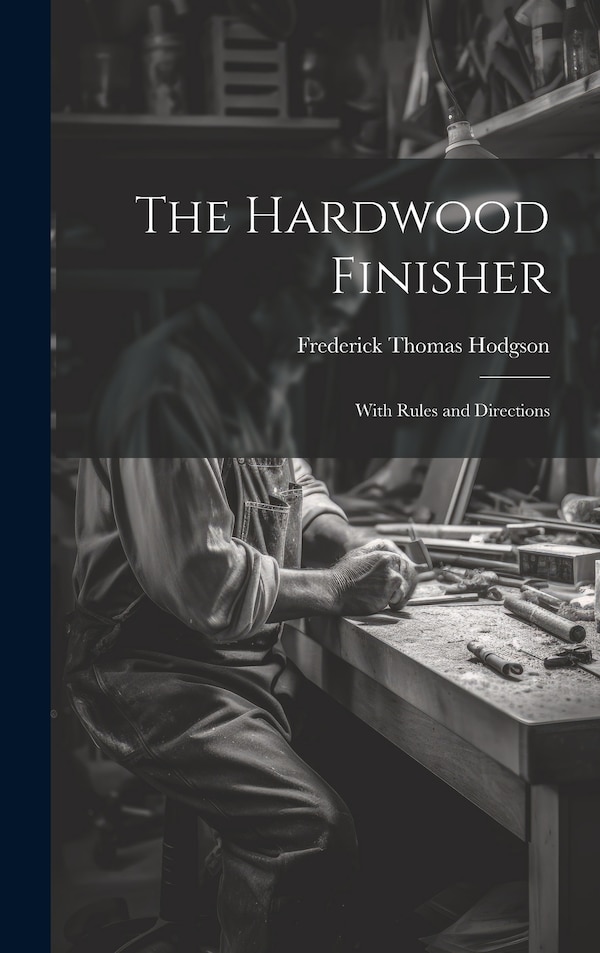 The Hardwood Finisher by Frederick Thomas Hodgson, Hardcover | Indigo Chapters