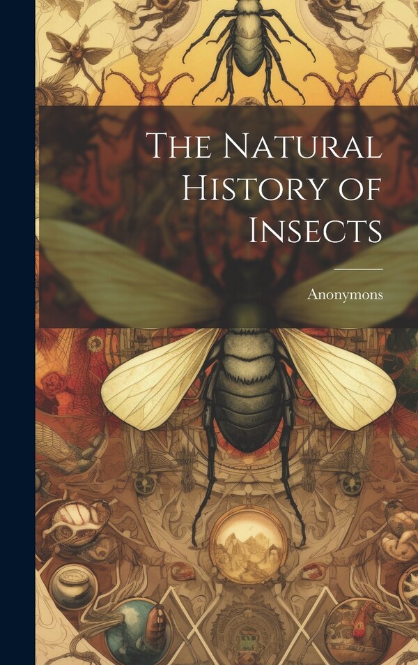 The Natural History of Insects by Anonymons, Hardcover | Indigo Chapters