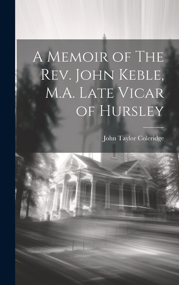 A Memoir of The Rev. John Keble M.A. Late Vicar of Hursley by John Taylor Coleridge, Hardcover | Indigo Chapters