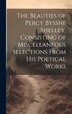 The Beauties of Percy Bysshe Shelley Consisting of Miscellaneous Selections From his Poetical Works by Anonymous, Hardcover | Indigo Chapters