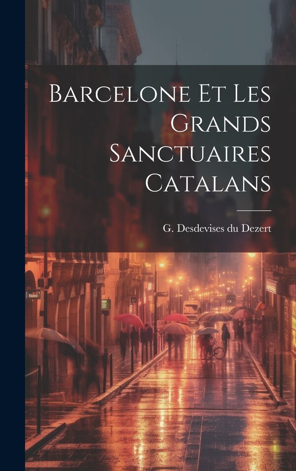 Barcelone et les grands sanctuaires catalans by G Desdevises Du Dezert, Hardcover | Indigo Chapters