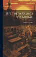 1812 the War and Its Moral by William F Coffin, Hardcover | Indigo Chapters