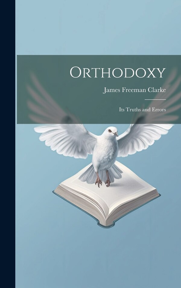 Orthodoxy by James Freeman Clarke, Hardcover | Indigo Chapters