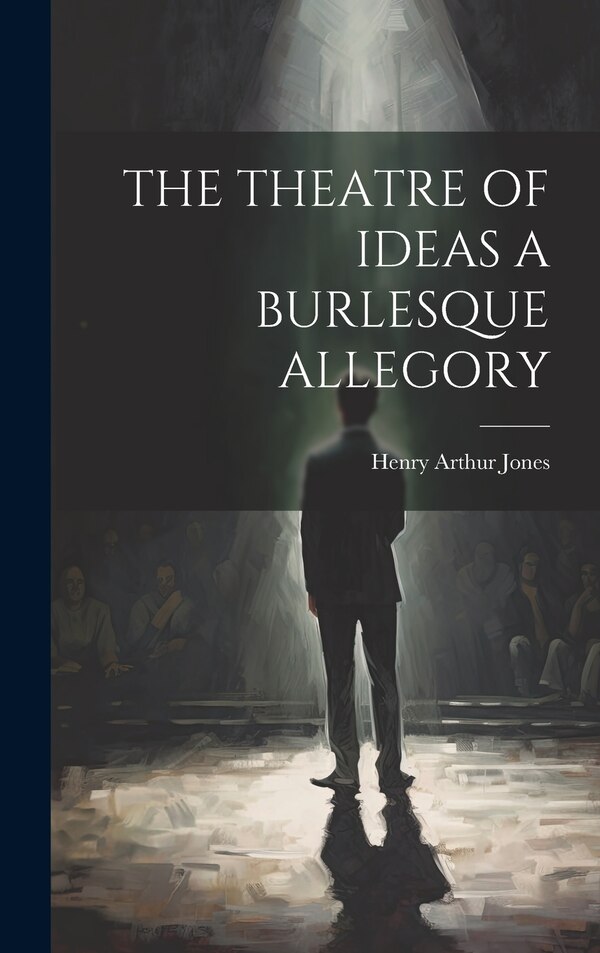 The Theatre of Ideas a Burlesque Allegory by Henry Arthur Jones, Hardcover | Indigo Chapters