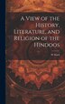 A View of the History Literature and Religion of the Hindoos by W Ward, Hardcover | Indigo Chapters