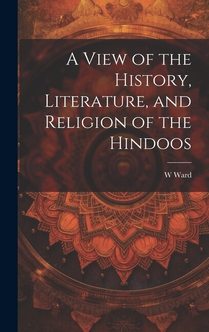 A View of the History Literature and Religion of the Hindoos by W Ward, Hardcover | Indigo Chapters
