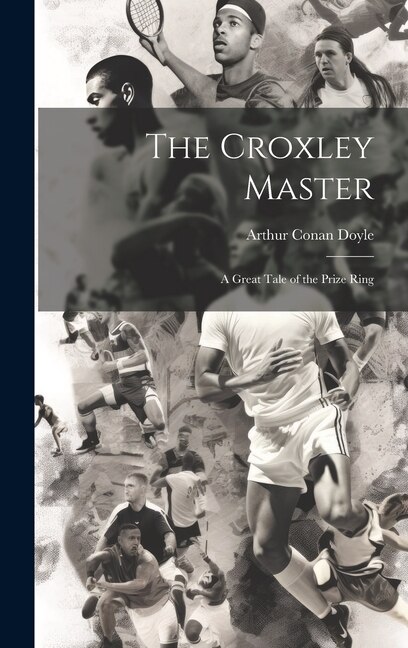The Croxley Master; a Great Tale of the Prize Ring by Arthur Conan Doyle, Hardcover | Indigo Chapters
