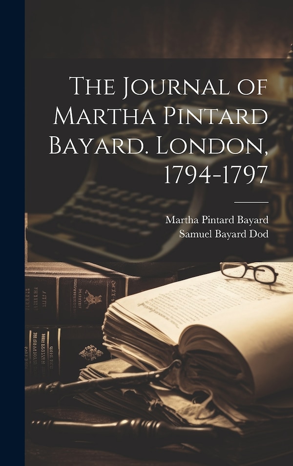 The Journal of Martha Pintard Bayard. London 1794-1797, Hardcover | Indigo Chapters