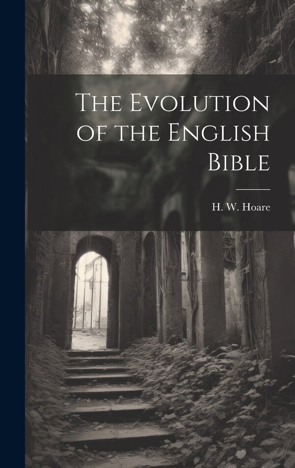 The Evolution of the English Bible by H W Hoare, Hardcover | Indigo Chapters