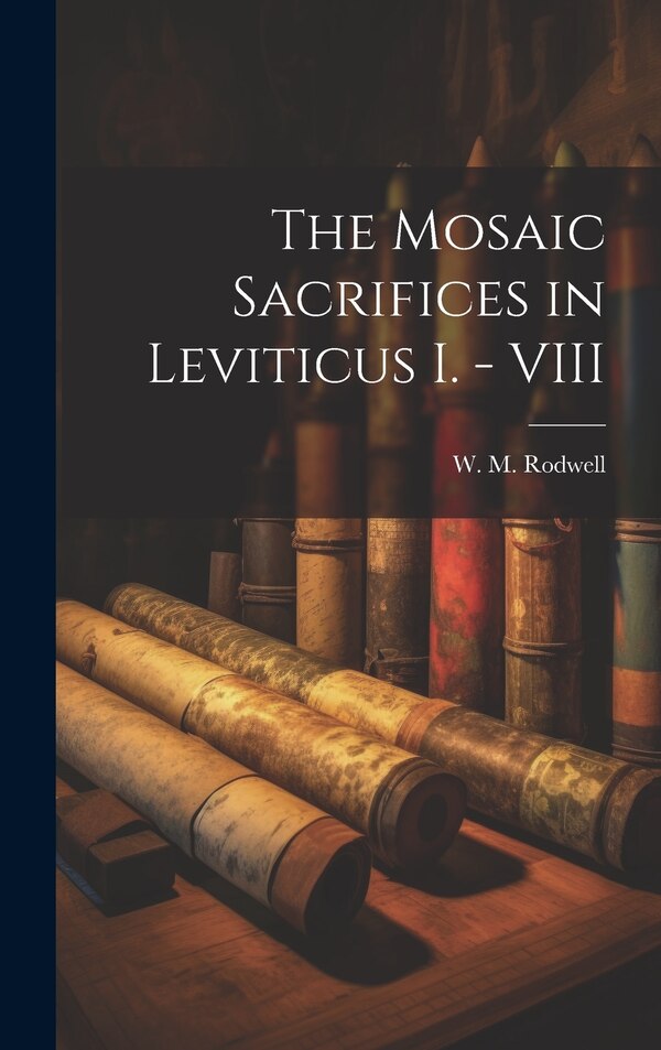 The Mosaic Sacrifices in Leviticus I. - VIII by W M Rodwell, Hardcover | Indigo Chapters