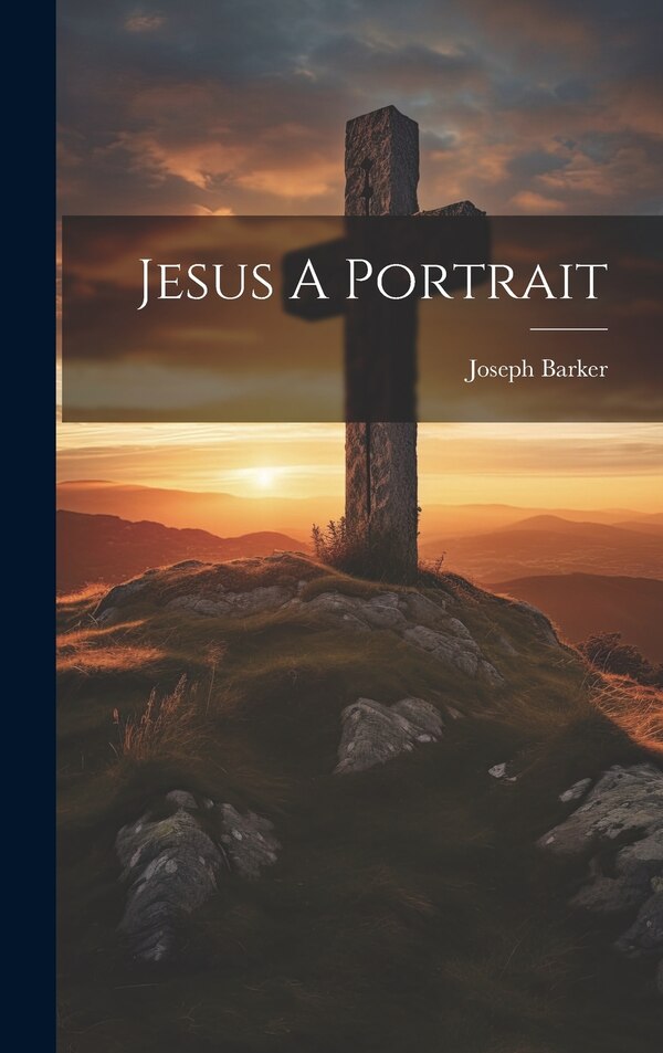Jesus A Portrait by Joseph Barker, Hardcover | Indigo Chapters