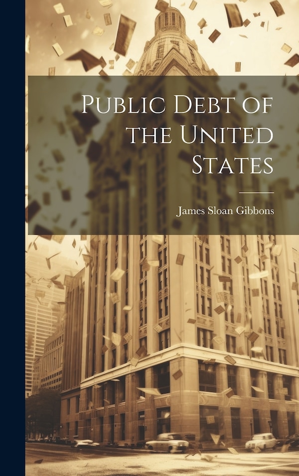 Public Debt of the United States by James Sloan Gibbons, Hardcover | Indigo Chapters