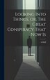 Looking Into Things or The Great Conspiracy That Now Is by A Huff, Hardcover | Indigo Chapters