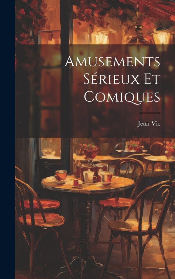 Amusements Sérieux et Comiques by Jean Vic, Hardcover | Indigo Chapters