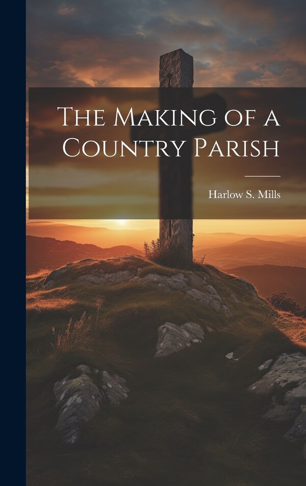The Making of a Country Parish by Harlow S Mills, Hardcover | Indigo Chapters