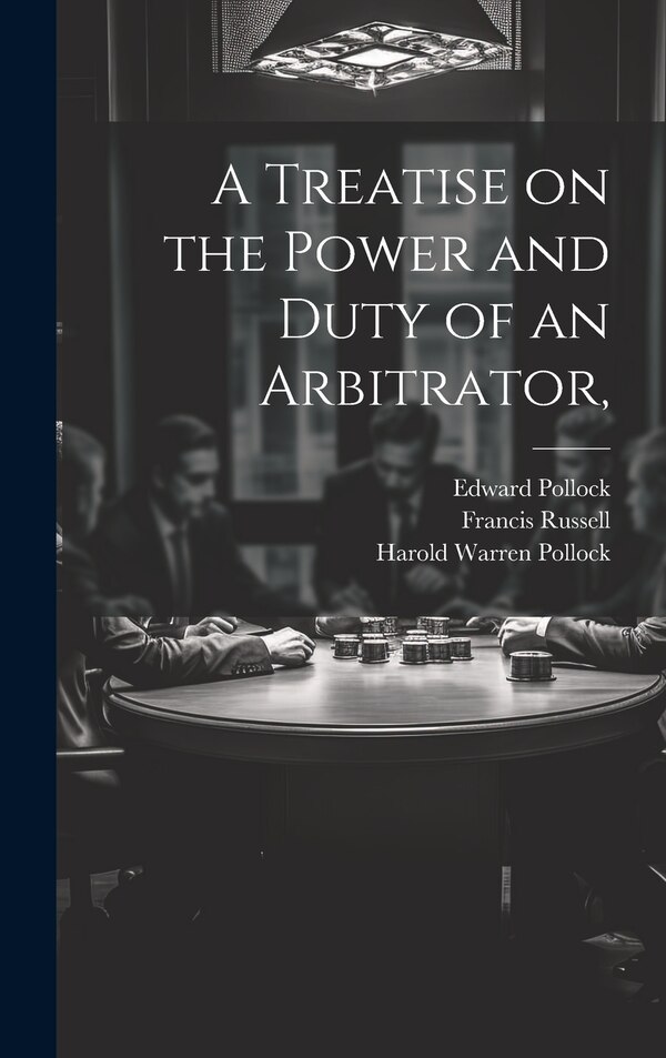 A Treatise on the Power and Duty of an Arbitrator by Francis Russell, Hardcover | Indigo Chapters