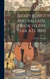 Merry Songs and Ballads Prior to the Year A.D. 1800 by John S Farmer, Hardcover | Indigo Chapters