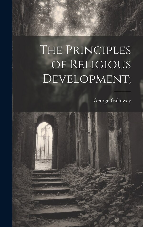 The Principles of Religious Development; by George Galloway, Hardcover | Indigo Chapters