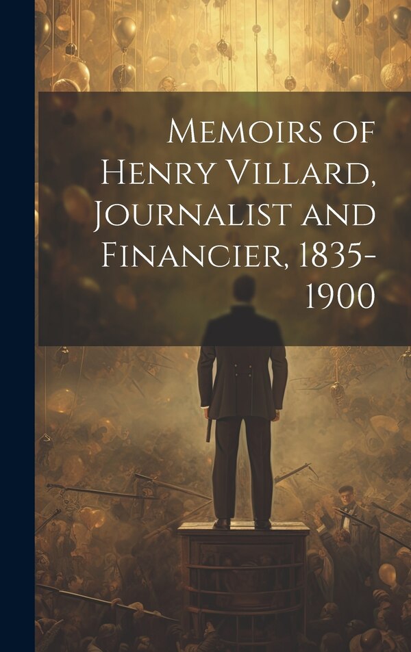 Memoirs of Henry Villard Journalist and Financier 1835-1900 by Anonymous, Hardcover | Indigo Chapters