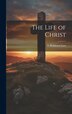 The Life of Christ by G Robinson Lees, Hardcover | Indigo Chapters