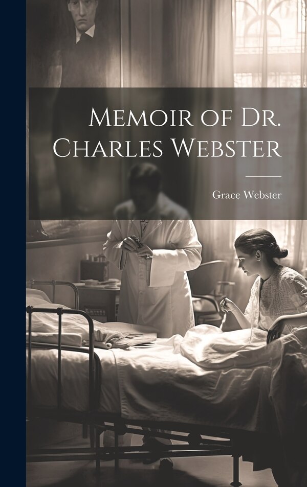 Memoir of Dr. Charles Webster by Grace Webster, Hardcover | Indigo Chapters