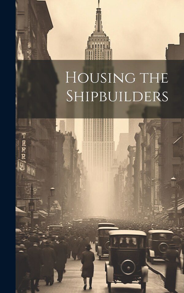 Housing the Shipbuilders by Anonymous, Hardcover | Indigo Chapters