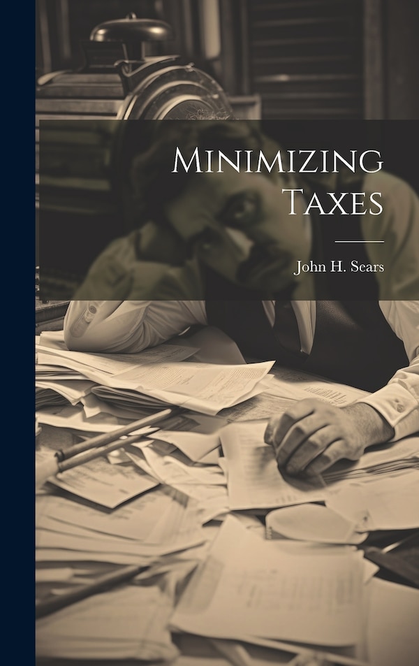 Minimizing Taxes by John H Sears, Hardcover | Indigo Chapters