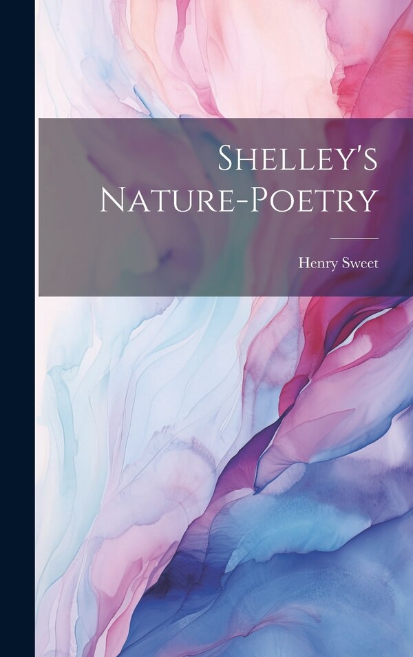 Shelley's Nature-poetry by Henry Sweet, Hardcover | Indigo Chapters